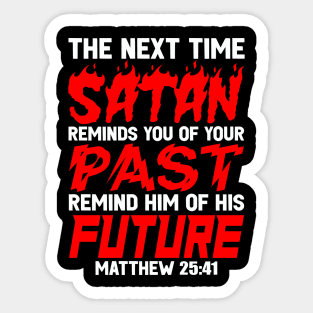 The Next Time Satan Reminds You Of Your Past Remind Him Of His Future Sticker